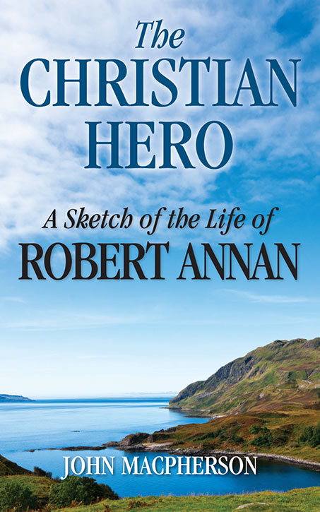 You are currently viewing Hot off the Press: The Christian Hero – A Sketch of the Life of Robert Annan