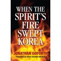 When the Spirit's Fire Swept Korea by Jonathan Goforth