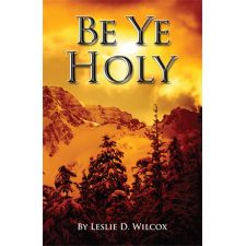 Be Ye Holy by Leslie D. Wilcox