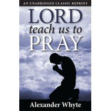 Lord, Teach Us to Pray by Alexander Whyte