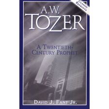 A. W. Tozer: A Twentieth-Century Prophet by David J. Fant Jr.