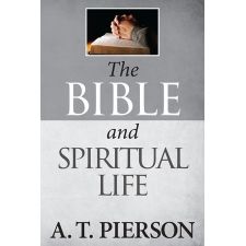 The Bible and Spiritual Life by A. T. Pierson