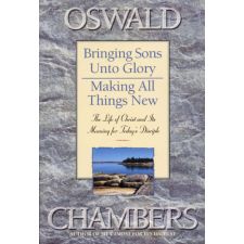 Bringing Sons Unto Glory / Making All Things New by Oswald Chambers