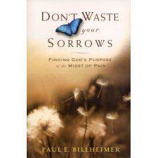 Don't Waste Your Sorrows by Paul E. Billheimer
