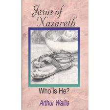 Jesus of Nazareth, Who Is He? by Arthur Wallis