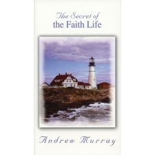 The Secret of the Faith Life by Andrew Murray