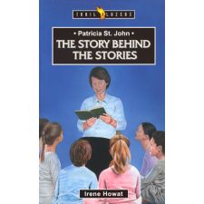 Patricia St. John: The Story Behind the Stories by Irene Howat