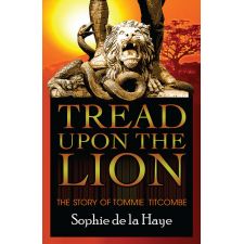 Tread Upon the Lion: The Story of Tommie Titcombe by Sophie de la Haye