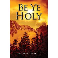 Be Ye Holy by Leslie D. Wilcox