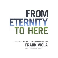 From Eternity to Here by Frank Viola