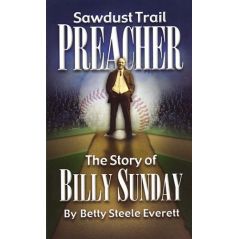 Sawdust Trail Preacher (Billy Sunday) by Betty Steele Everett