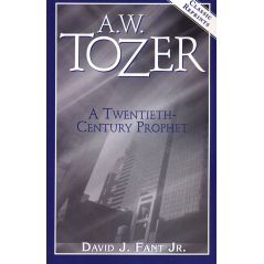 A. W. Tozer: A Twentieth-Century Prophet by David J. Fant Jr.