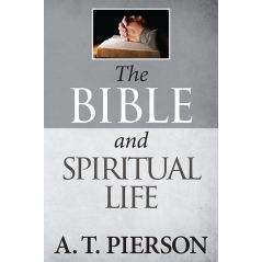 The Bible and Spiritual Life by A. T. Pierson