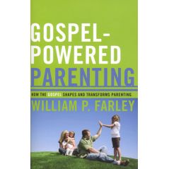 Gospel-Powered Parenting by William P. Farley