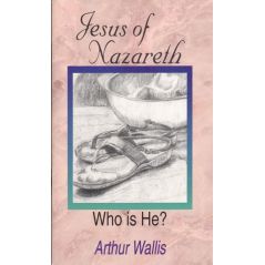 Jesus of Nazareth, Who Is He? by Arthur Wallis