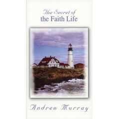 The Secret of the Faith Life by Andrew Murray