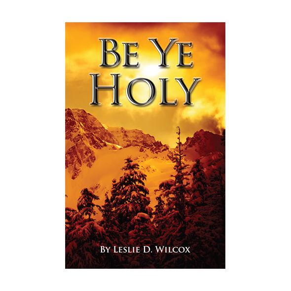 Be Ye Holy by Leslie D. Wilcox