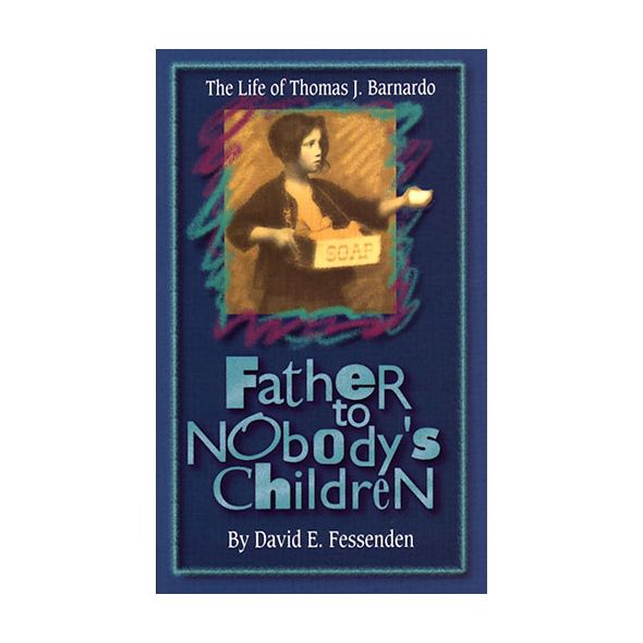 Father to Nobody's Children (Thomas J. Barnardo) by David E. Fessenden