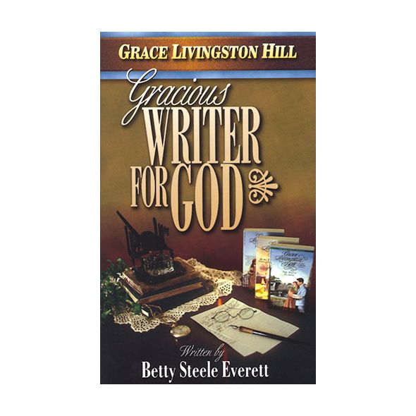 Gracious Writer for God (Grace Livingstone Hill) by Betty Steele Everett