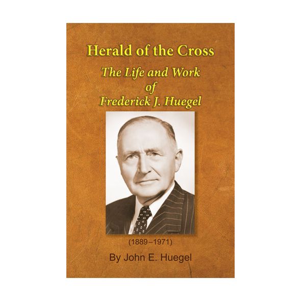 Herald of the Cross: The Life and Work of F. J. Huegel by John E. Huegel