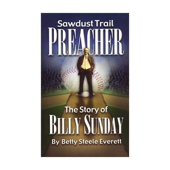Sawdust Trail Preacher (Billy Sunday) by Betty Steele Everett