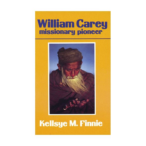 William Carey Missionary Pioneer by Kellsye M. Finnie