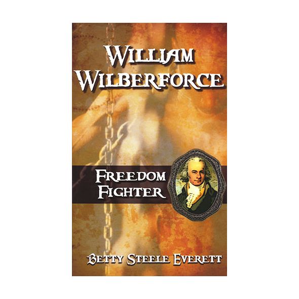 William Wilberforce Freedom Fighter by Betty Steele Everett