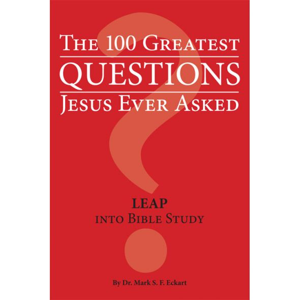 The 100 Greatest Questions Jesus Ever Asked by Dr. Mark S. F. Eckart