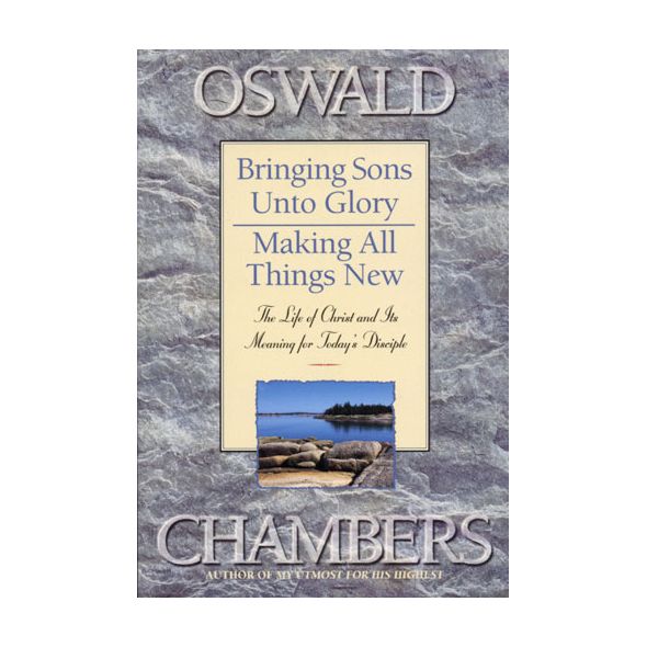 Bringing Sons Unto Glory / Making All Things New by Oswald Chambers