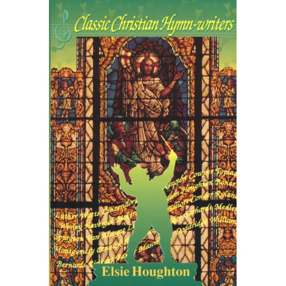 Classic Christian Hymn-Writers by Elsie Houghton