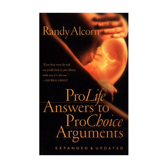 Pro Life Answers to Pro Choice Arguments by Randy Alcorn