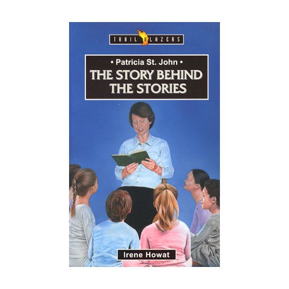 Patricia St. John: The Story Behind the Stories by Irene Howat